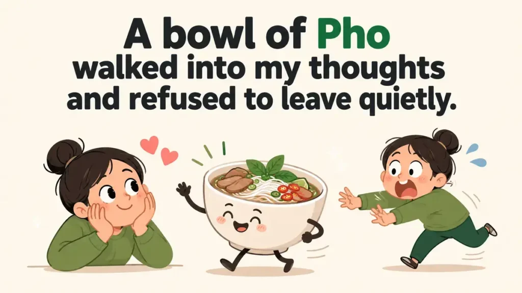 A bowl of Pho walked into my thoughts and refused to leave quietly.