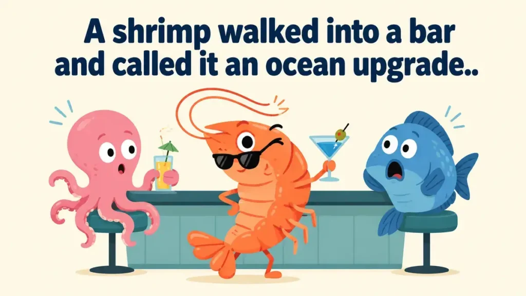 A shrimp walked into a bar and called it an ocean upgrade.