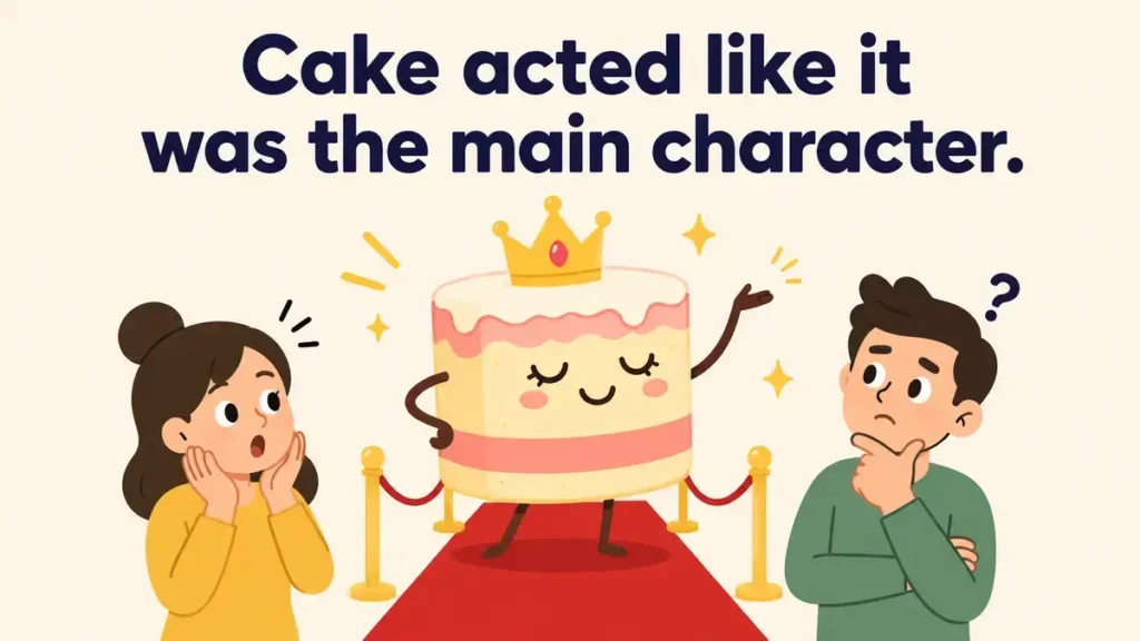 Cake acted like it was the main character.
