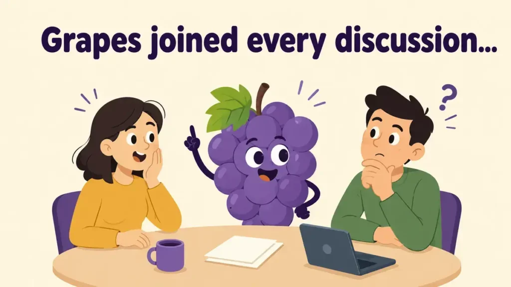 Grapes joined every discussion.
