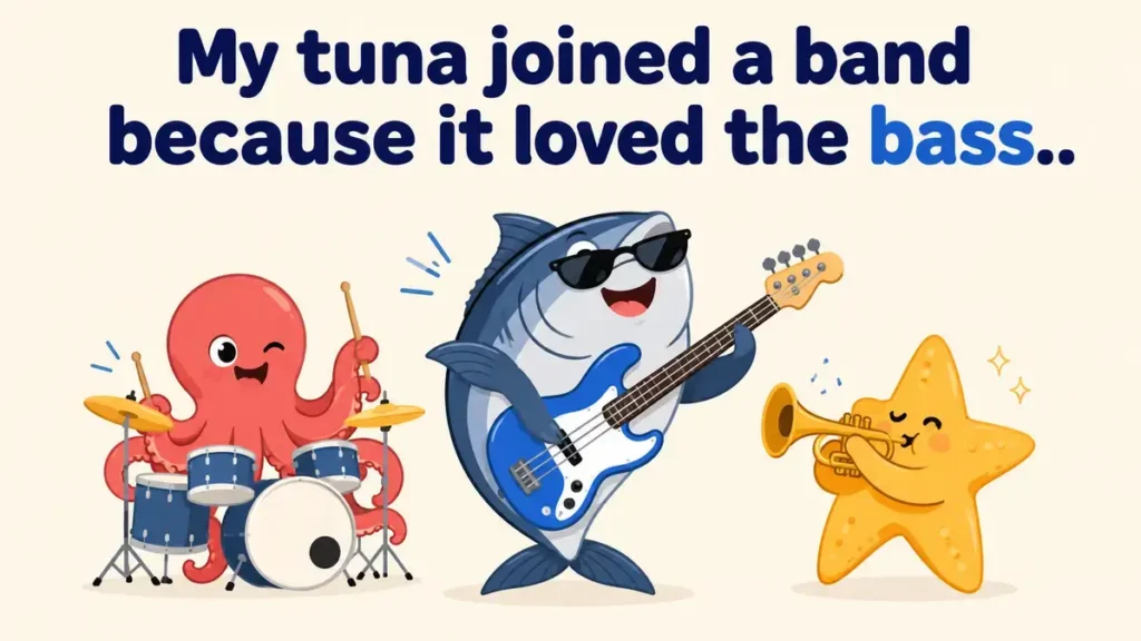 My tuna joined a band because it loved the bass.