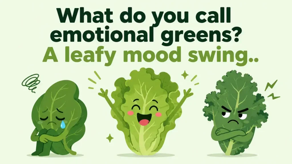 What do you call emotional greens? A leafy mood swing.