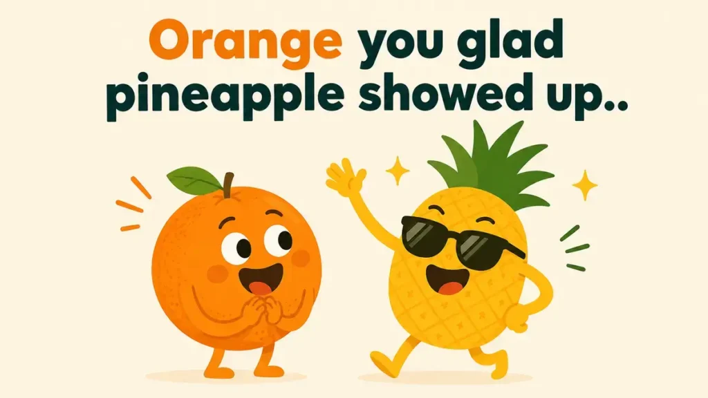 Orange you glad pineapple showed up.
