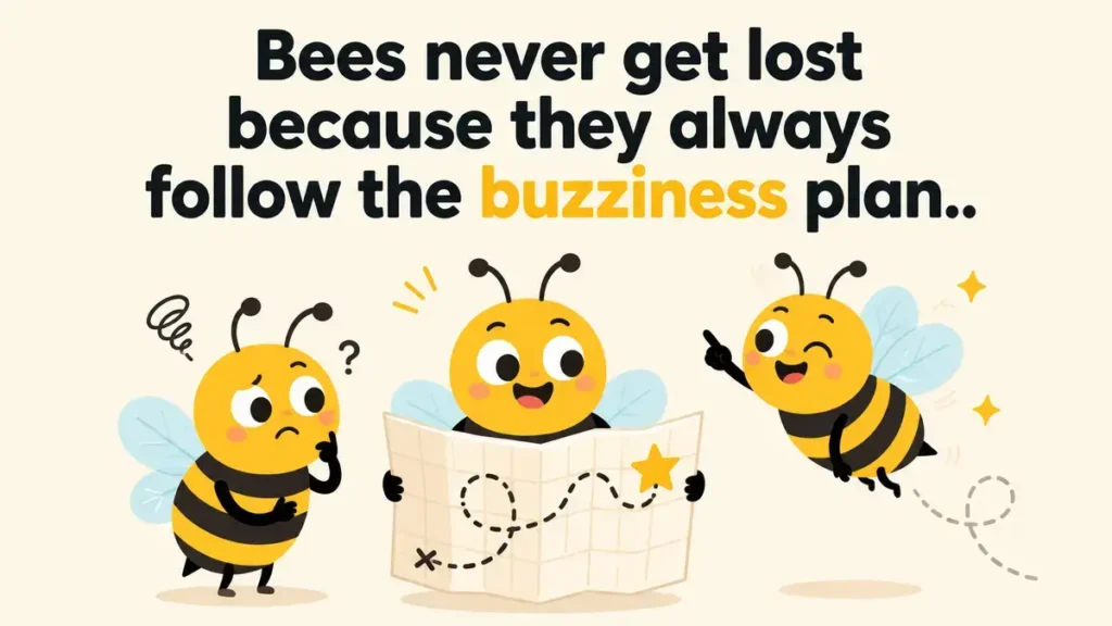 Bees never get lost because they always follow the buzziness plan.