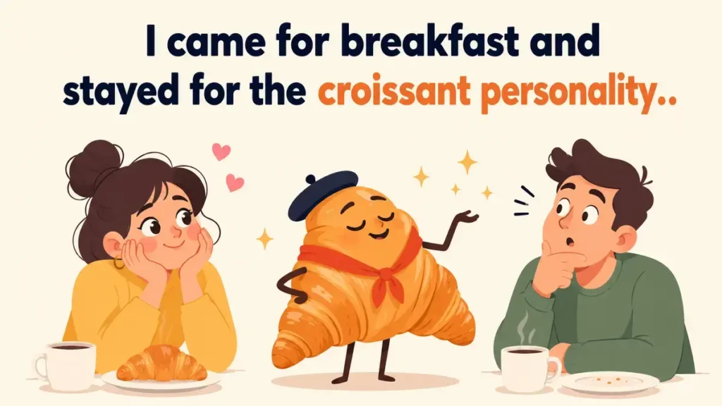 I came for breakfast and stayed for the croissant personality.
