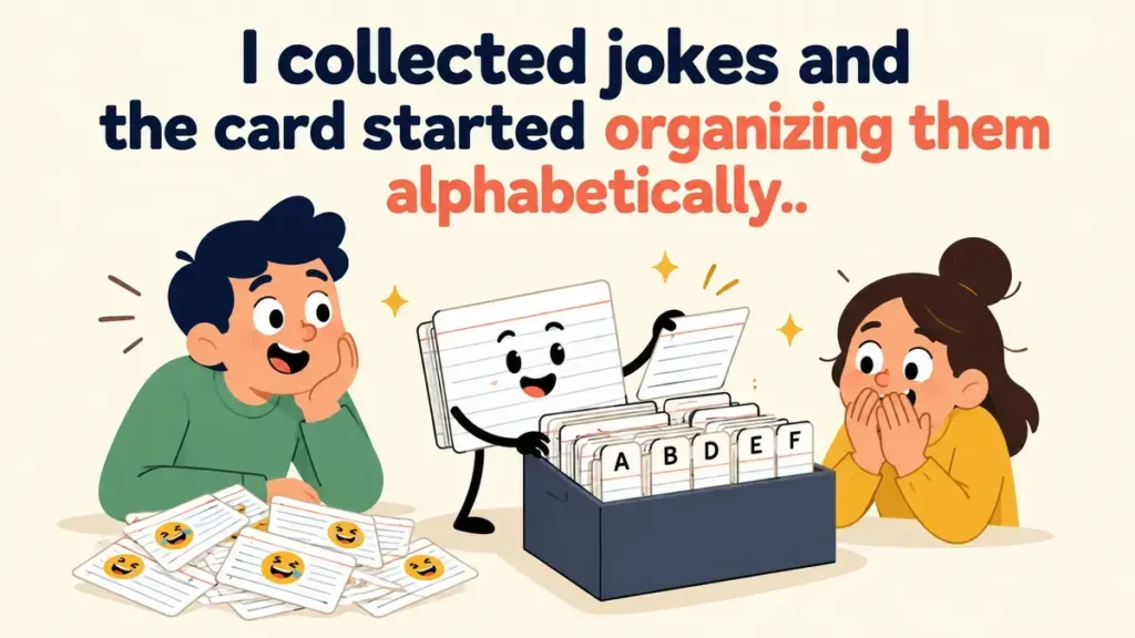 I collected jokes and the card started organizing them alphabetically.