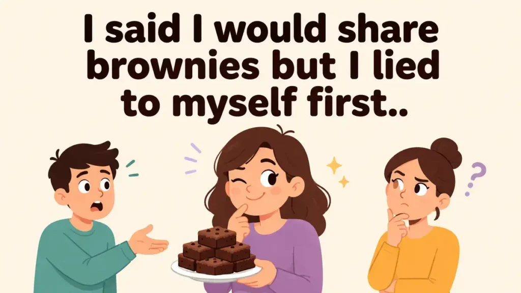 I said I would share brownies but I lied to myself first.