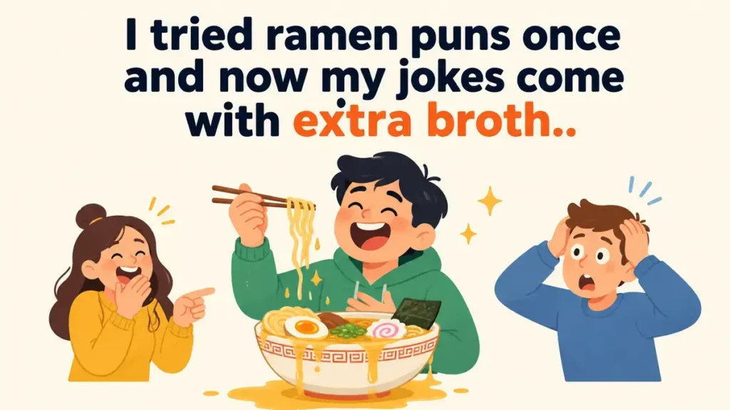 I tried ramen puns once and now my jokes come with extra broth.