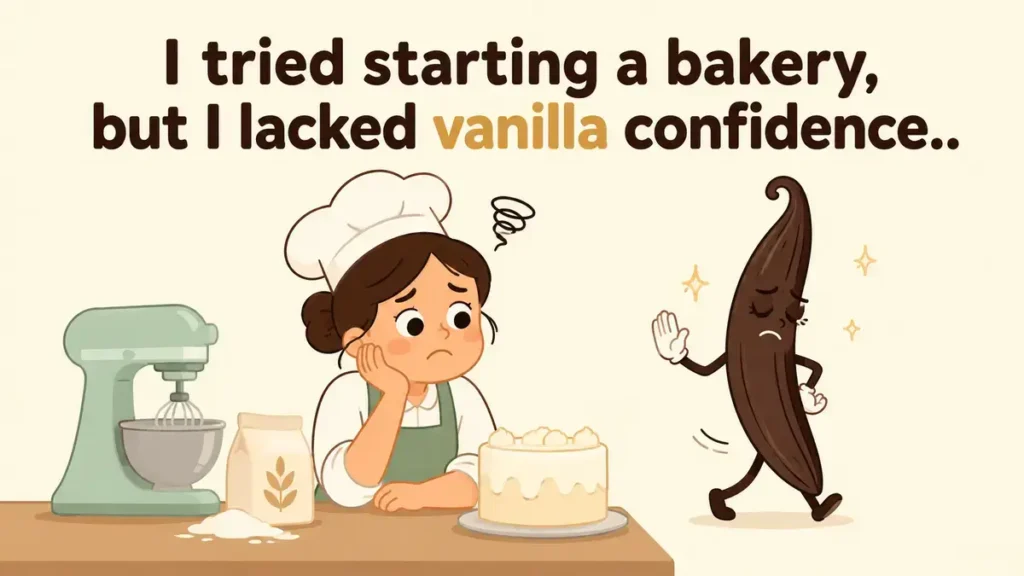 I tried starting a bakery, but I lacked vanilla confidence.
