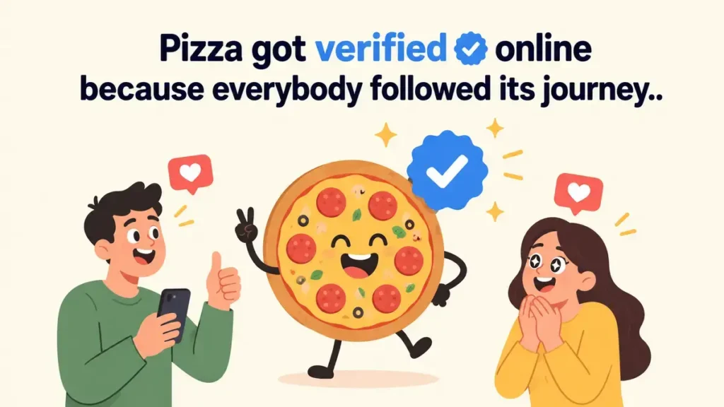 Pizza got verified online because everybody followed its journey.