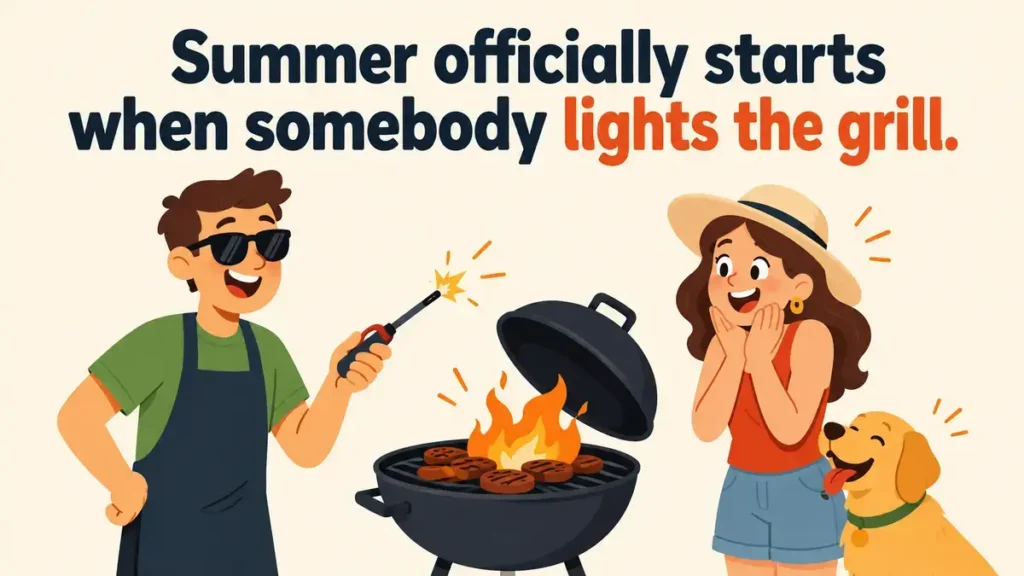 Summer officially starts when somebody lights the grill.