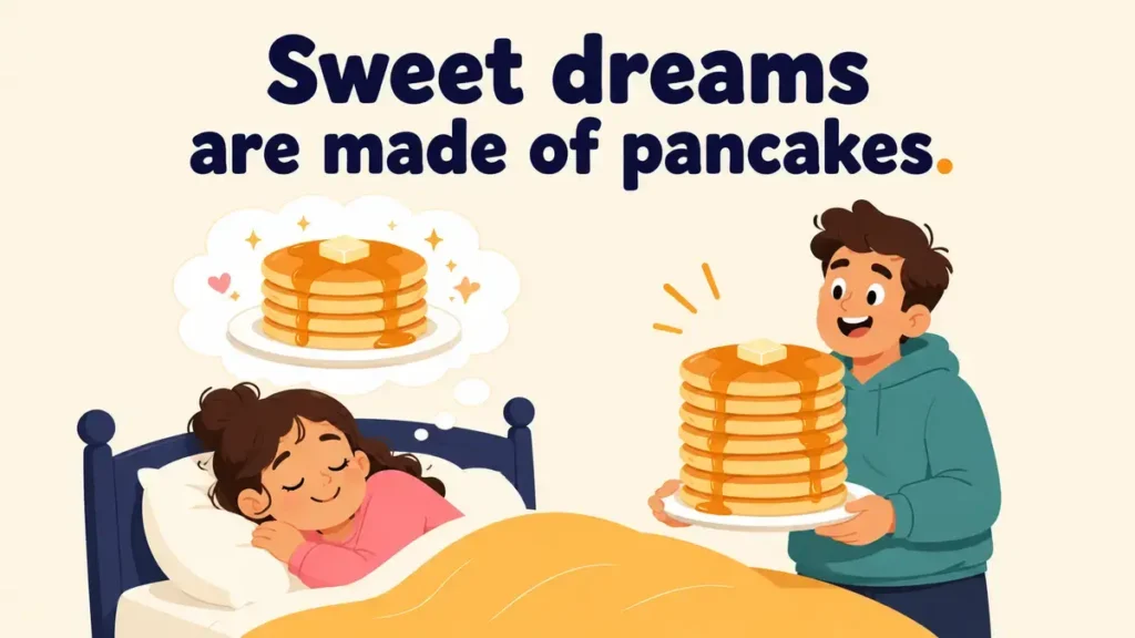 Sweet dreams are made of pancakes.
