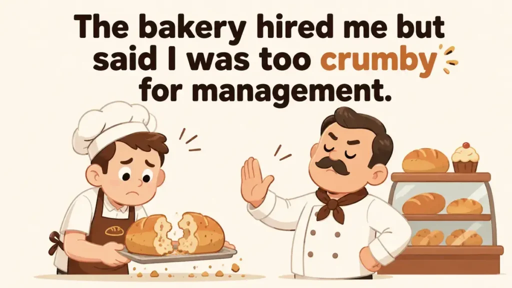 The bakery hired me but said I was too crumby for management.