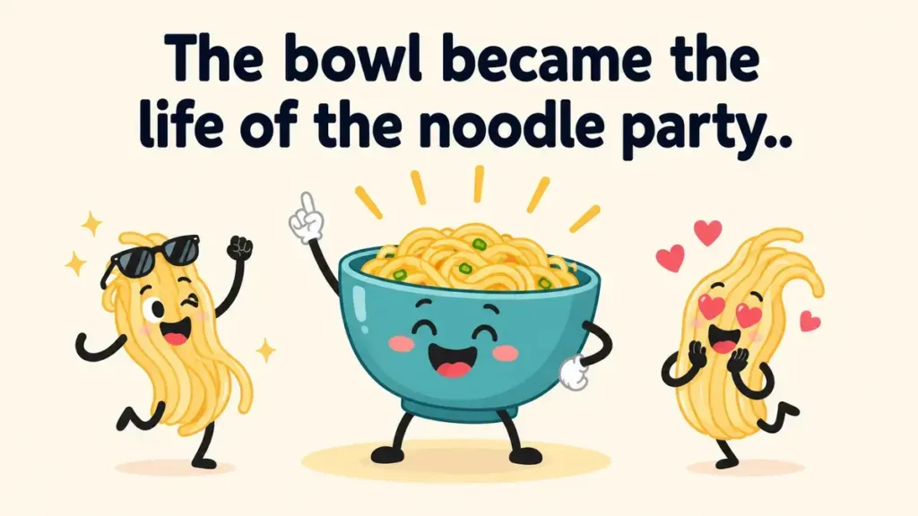 The bowl became the life of the noodle party.