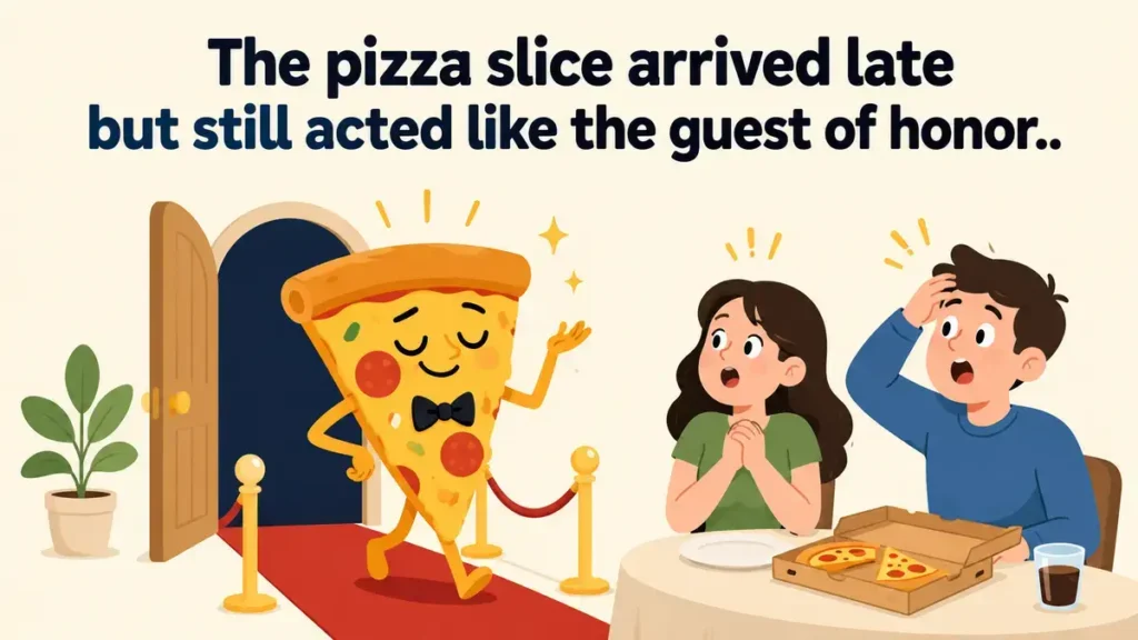 The pizza slice arrived late but still acted like the guest of honor.