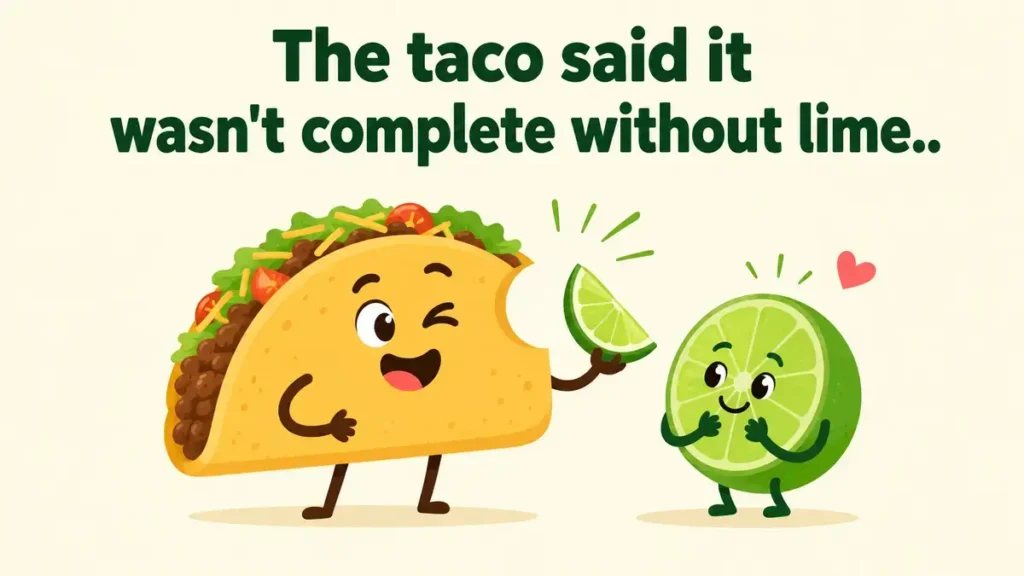 The taco said it wasn't complete without lime.