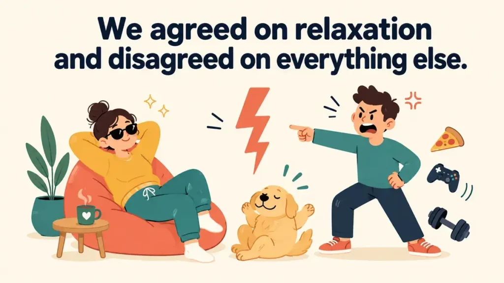 We agreed on relaxation and disagreed on everything else.