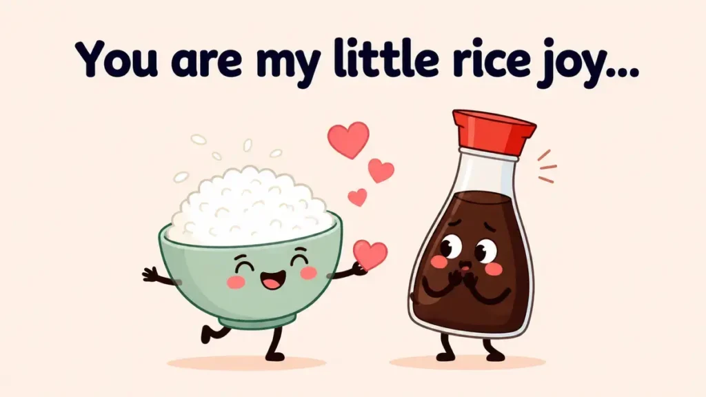 You are my little rice joy.